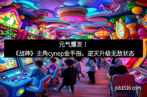 元气爆发！《战神》主角супер金手指，逆天升级无敌状态
